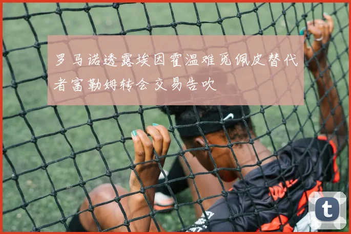 罗马诺透露埃因霍温难觅佩皮替代者富勒姆转会交易告吹